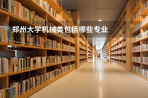郑州大学机械类包括哪些专业