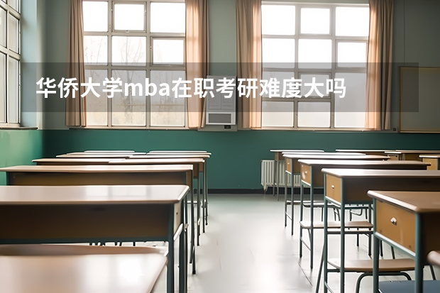 华侨大学mba在职考研难度大吗