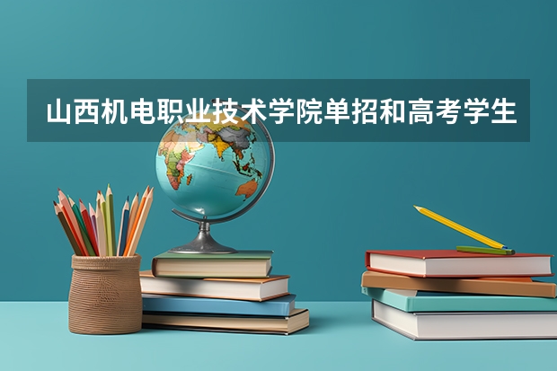 山西机电职业技术学院单招和高考学生在一起吗?