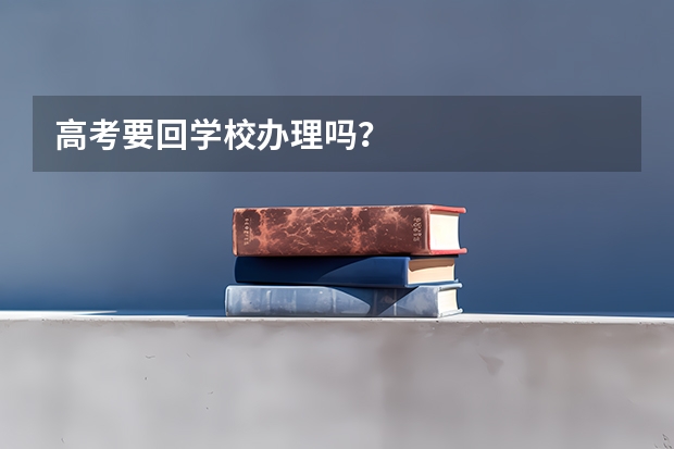 高考要回学校办理吗？