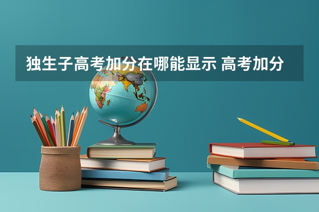 独生子高考加分在哪能显示 高考加分政策是怎样的？