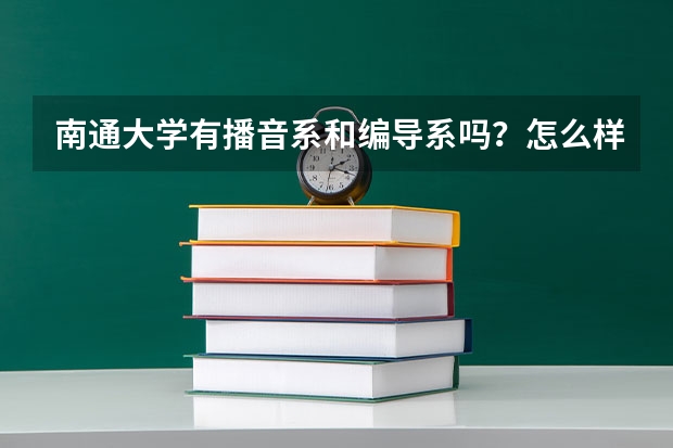 南通大学有播音系和编导系吗？怎么样？