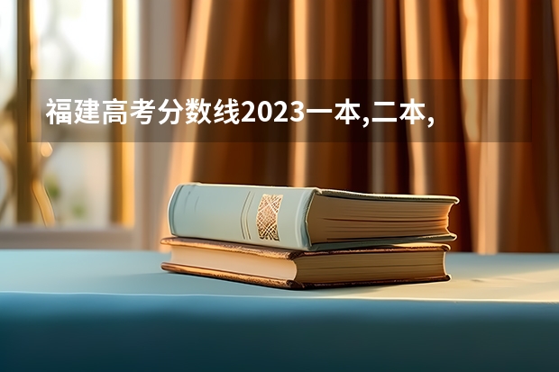 福建高考分数线2023一本,二本,专科分数线（福建省高考分数线2023一本线）