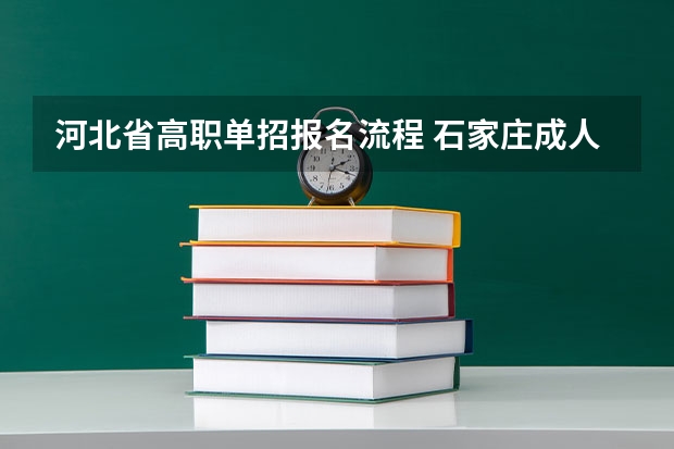 河北省高职单招报名流程 石家庄成人高考报名的日期？