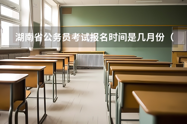 湖南省公务员考试报名时间是几月份（湖南省事业编下半年考试时间）