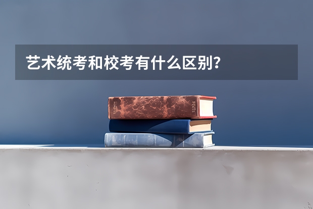 艺术统考和校考有什么区别？