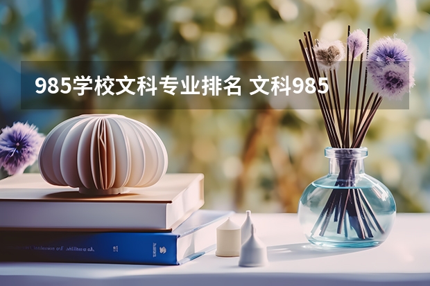 985学校文科专业排名 文科985大学名单排名