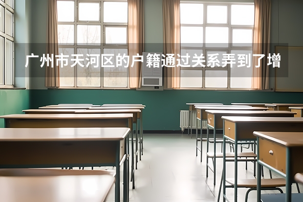 广州市天河区的户籍通过关系弄到了增城读书今年高考成绩不理想，但是不想去复读，那下次高考能到。。。 天河区高考考点