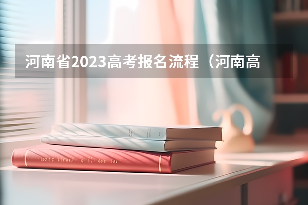 河南省2023高考报名流程（河南高考报名平台登录入口在哪儿）