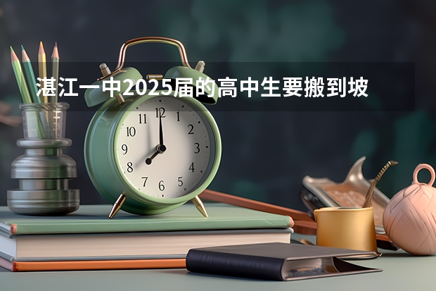 湛江一中2025届的高中生要搬到坡头新校区吗