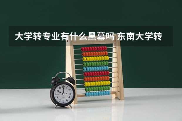 大学转专业有什么黑幕吗 东南大学转专业问题