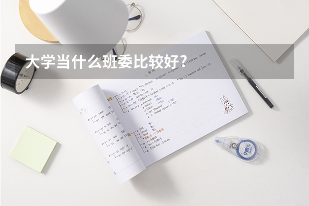 大学当什么班委比较好?