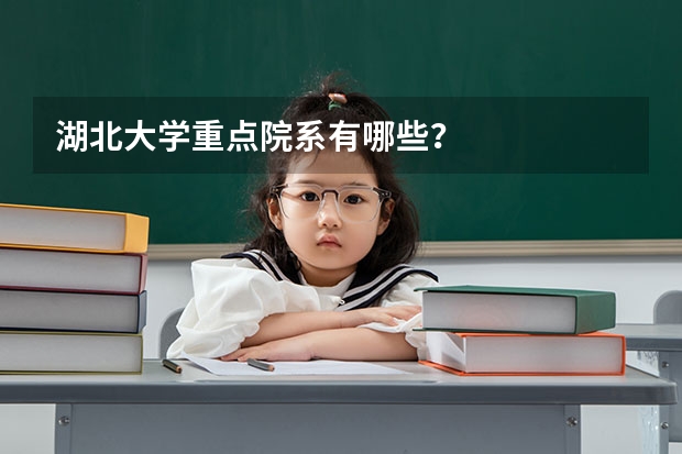 湖北大学重点院系有哪些？