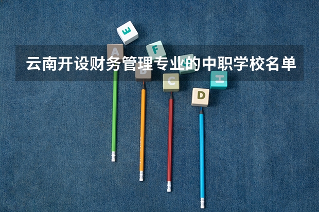 云南开设财务管理专业的中职学校名单有哪些