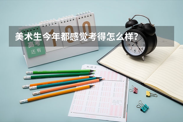 美术生今年都感觉考得怎么样？