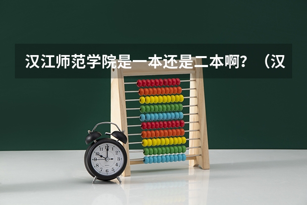 汉江师范学院是一本还是二本啊？（汉江师范学院是几本）