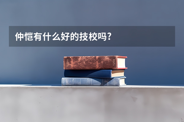 仲恺有什么好的技校吗?