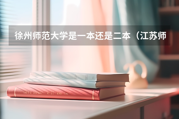 徐州师范大学是一本还是二本（江苏师范大学是一本还是二本？）