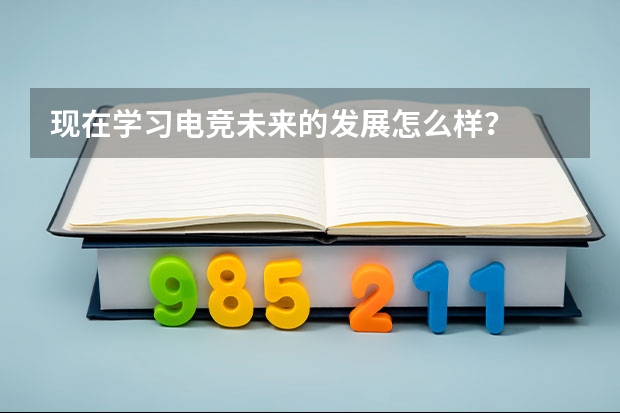 现在学习电竞未来的发展怎么样？
