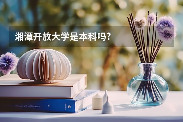 湘潭开放大学是本科吗?