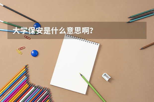 大学保安是什么意思啊？