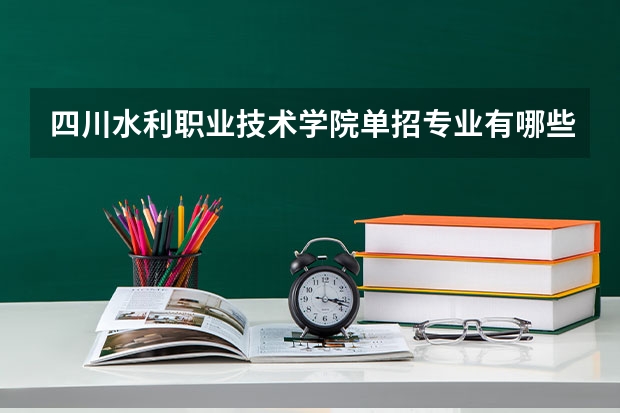 四川水利职业技术学院单招专业有哪些？