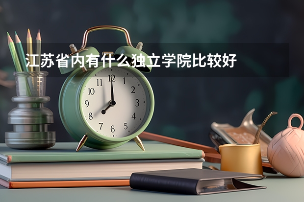 江苏省内有什么独立学院比较好