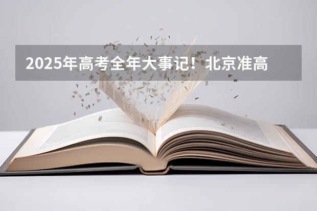 2025年高考全年大事记！北京准高三考生家长必看！（2025年8省联考是哪8省）