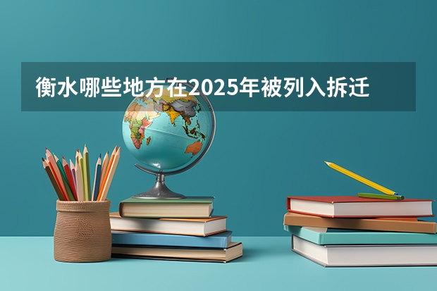 衡水哪些地方在2025年被列入拆迁规划之中