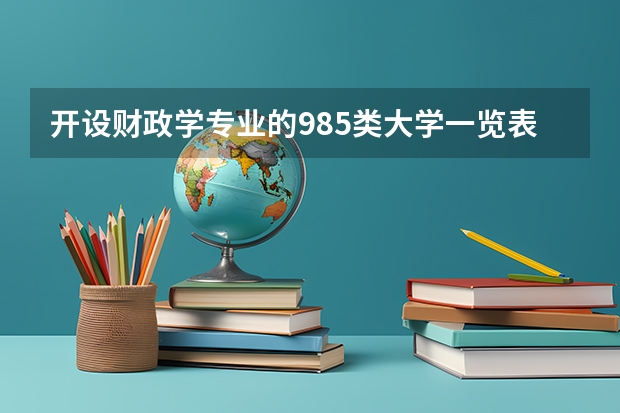 开设财政学专业的985类大学一览表