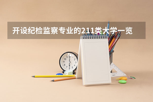 开设纪检监察专业的211类大学一览表